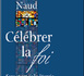"Célébrer la foi, Sens et art de la liturgie" : nouveau livre de l’abbé Louis-André Naud, prêtre du Séminaire de Québec 