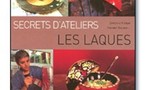 | SECRETS D'ATELIERS : LES LAQUES
