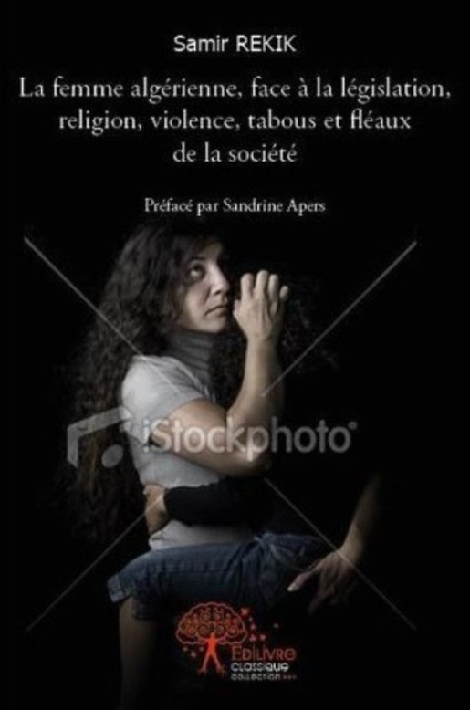 Sortie prochaine de  "La femme algérienne, face à la législation, religion, violence, tabous et fléaux de la société" de l'auteur kabyle, Samir Rékik