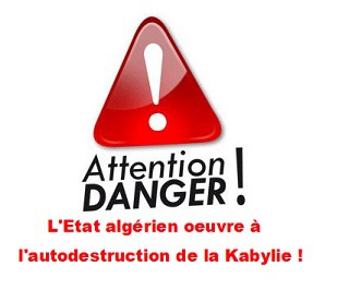 Graves manipulations: Attention, l'Etat algérien oeuvre à l'autodestruction de la Kabylie !