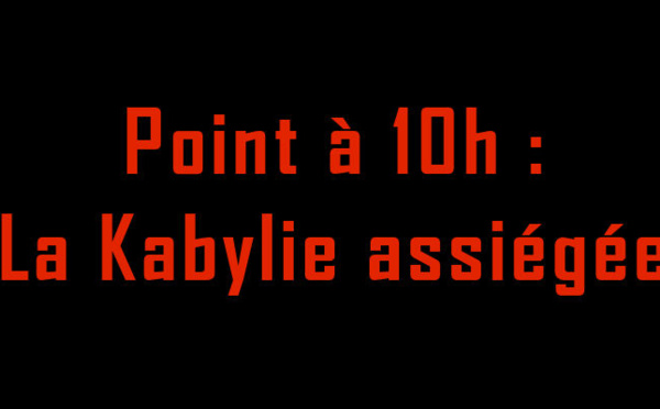 La situation en Kabylie à 10h : des centaines d'arrestations mais les marches vont avoir lieu à Tizi Wezzu et Vgayet