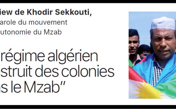 Interview de Khodir Sekkouti, porte-parole du MAM : “Le régime algérien construit des colonies dans le Mzab”