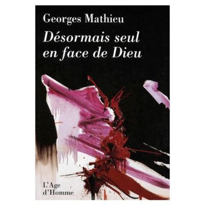 Georges Mathieu Désormais seul face à Dieu - L'Age d'Homme - 1998.