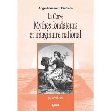 La Corse Mythes fondateurs et imaginaire national.