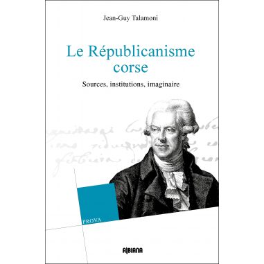 Le Républicanisme corse. Sources, institutions, imaginaire. Par Talamoni Jean-Guy